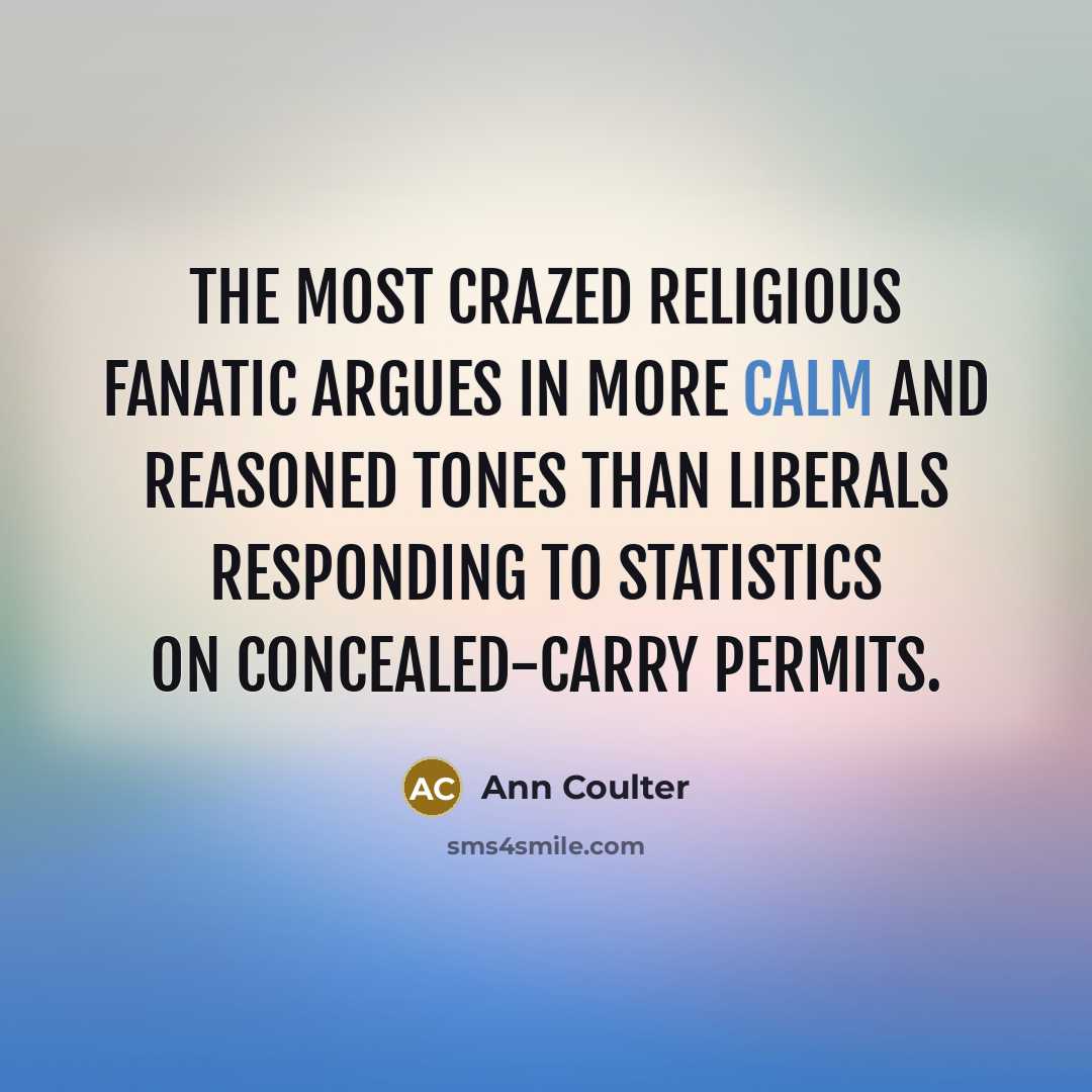 “The most crazed religious fanatic argues in more calm and…” quote by Ann Coulter