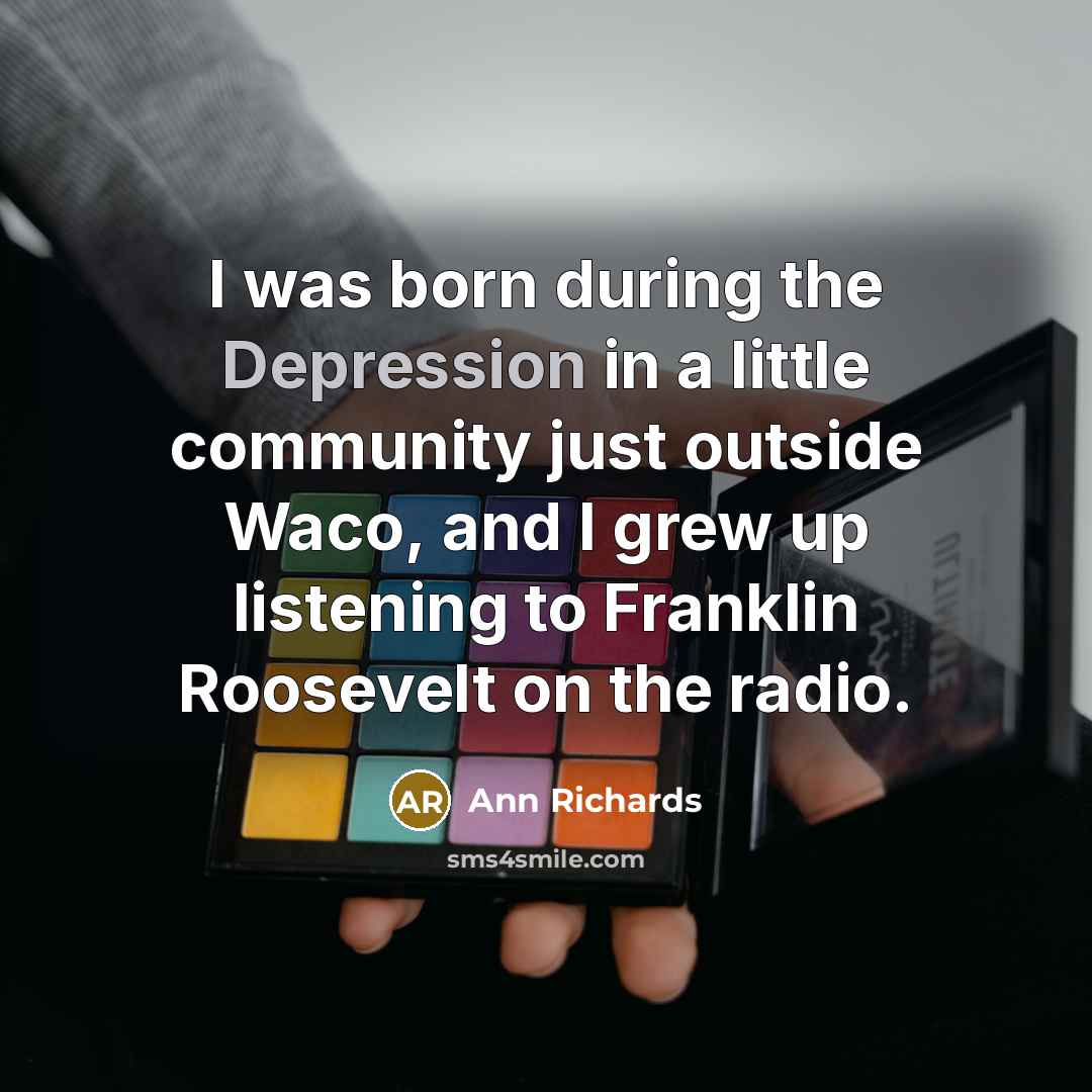 “I was born during the Depression in a little community…” quote by Ann Richards