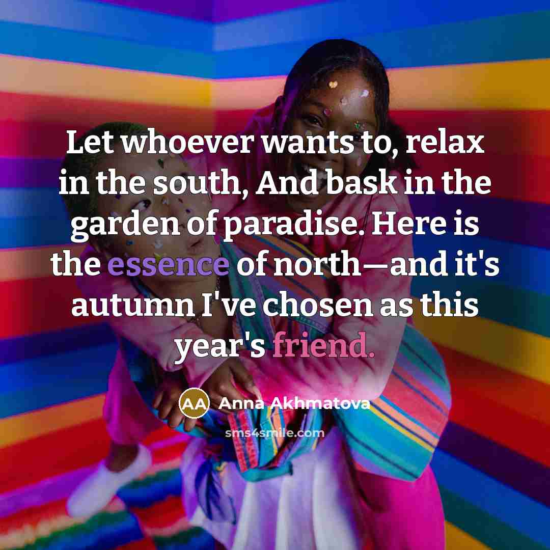 “Let whoever wants to, relax in the south, And bask…” quote by Anna Akhmatova
