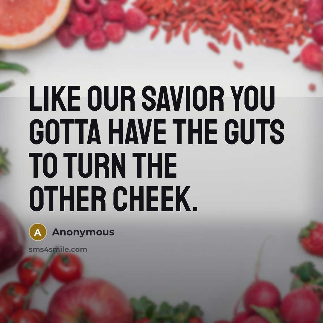 “Like our savior you gotta have the guts to turn the other cheek.” quote by Anonymous