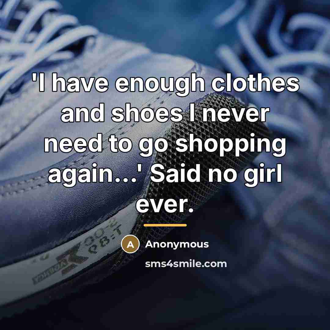 “'I have enough clothes and shoes I never need to…” quote by Anonymous