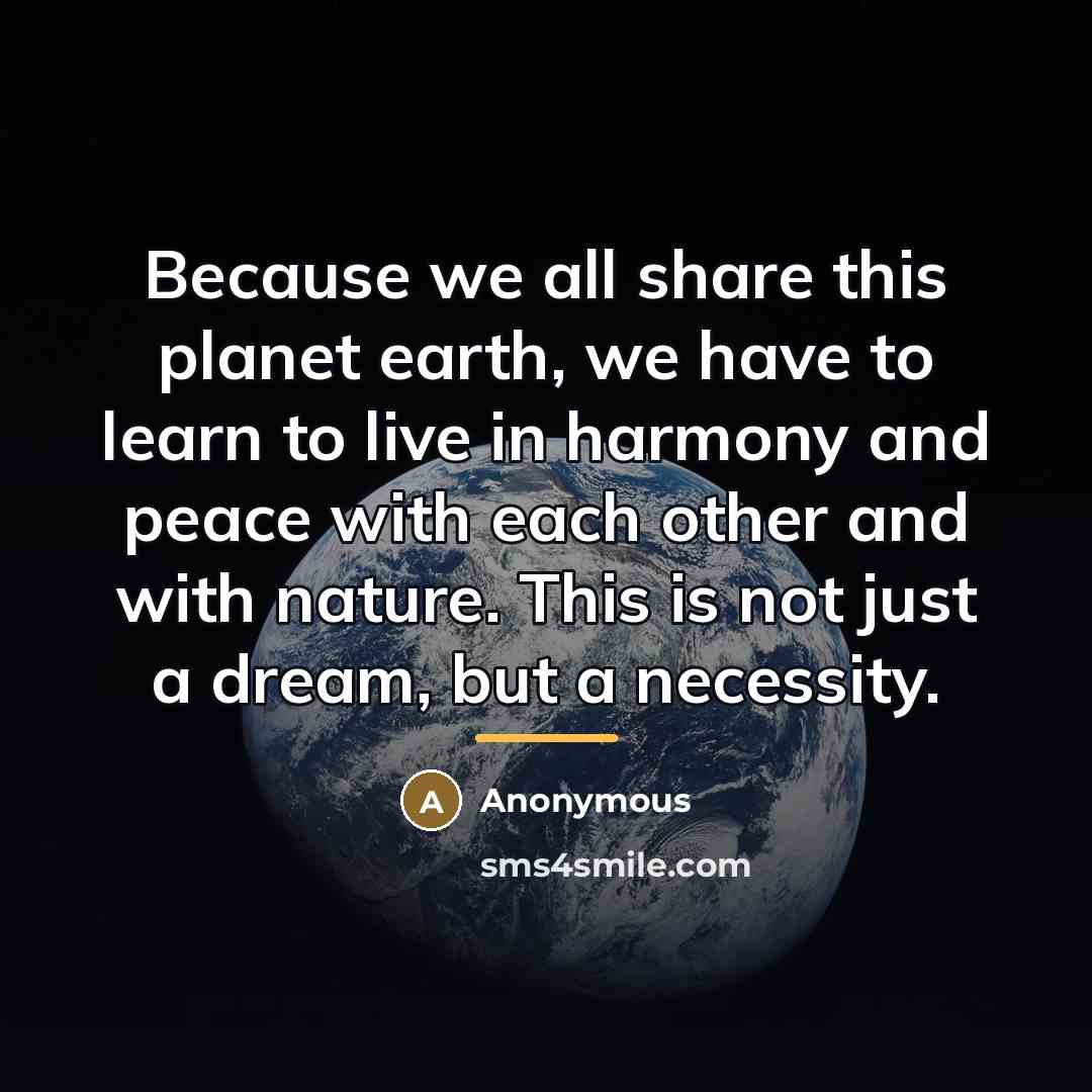 “Because we all share this planet earth, we have to…” quote by Anonymous