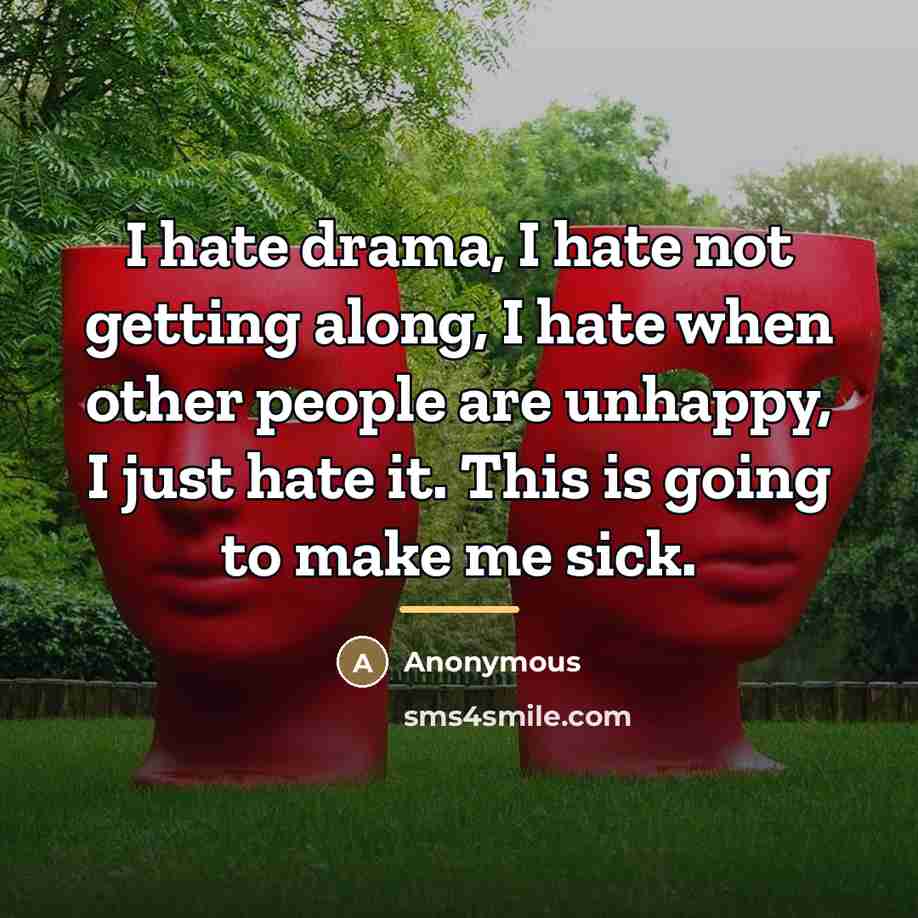 “I hate drama, I hate not getting along, I hate…” quote by Anonymous