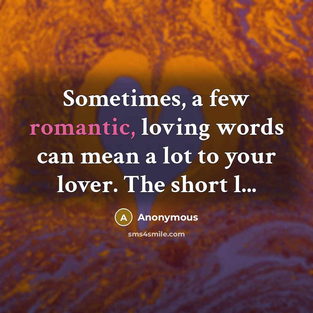 “Sometimes, a few romantic, loving words can mean a lot to your lover. The short l...” quote by Anonymous