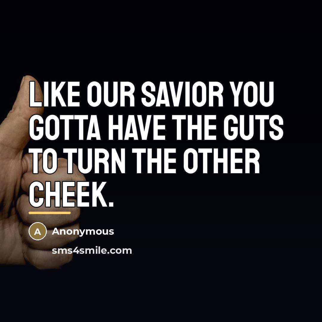 “Like our savior you gotta have the guts to turn…” quote by Anonymous