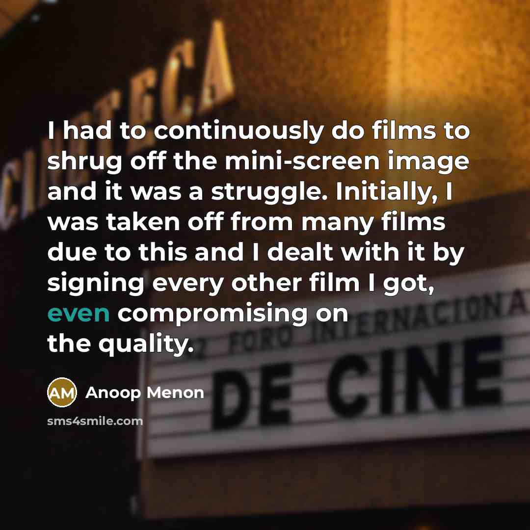 “I had to continuously do films to shrug off the…” quote by Anoop Menon