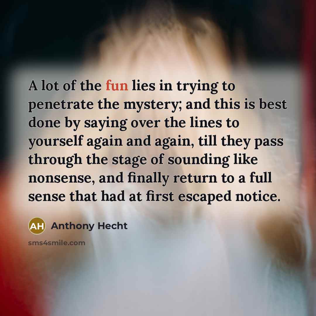 “A lot of the fun lies in trying to penetrate…” quote by Anthony Hecht