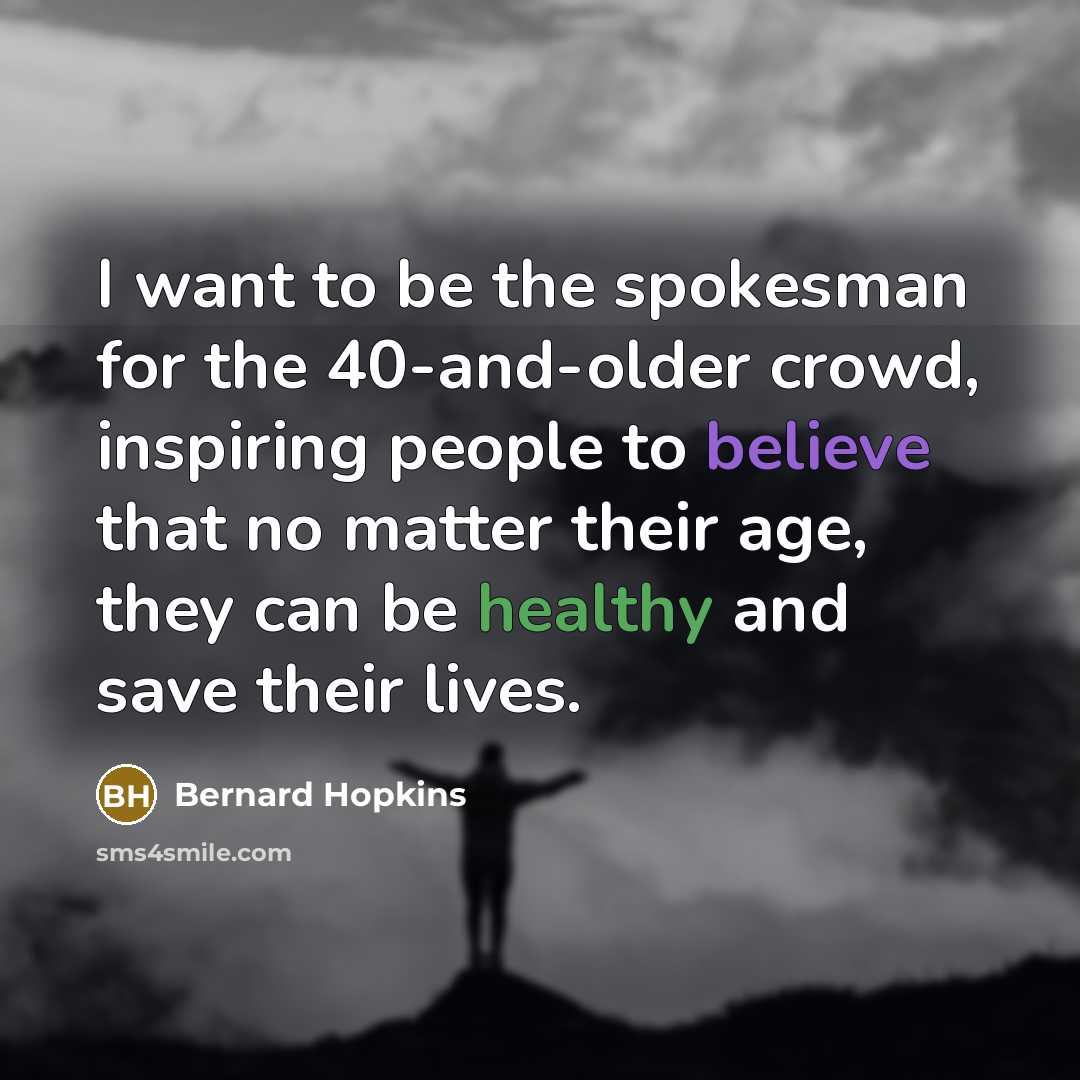 “I want to be the spokesman for the 40-and-older crowd,…” quote by Bernard Hopkins