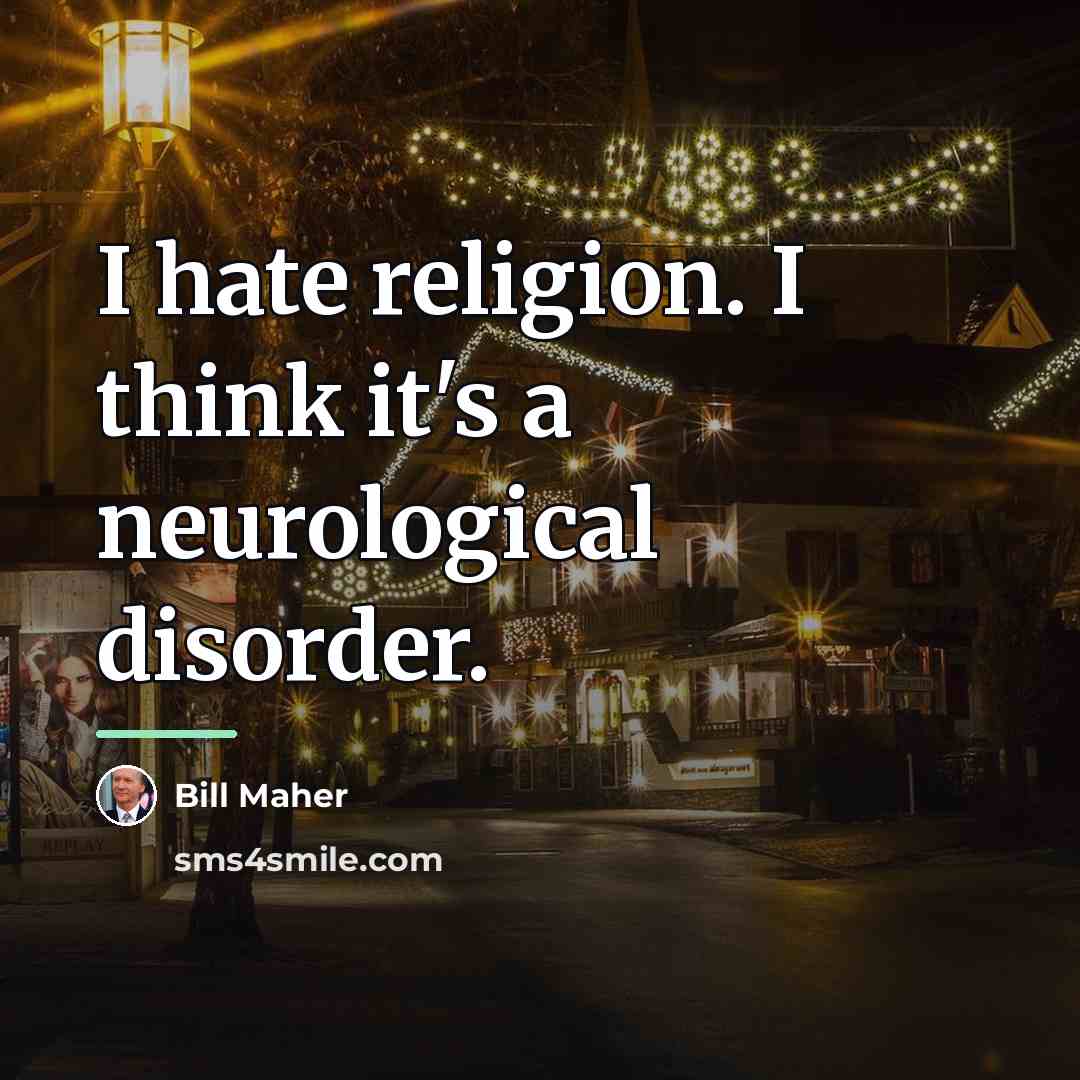 “I hate religion. I think it's a neurological disorder.…” quote by Bill Maher