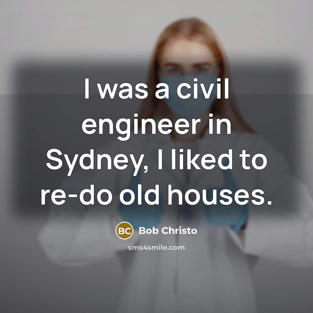 “I was a civil engineer in Sydney, I liked to…” quote by Bob Christo