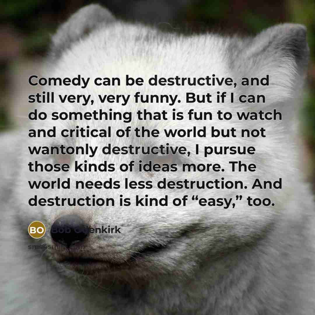 “Comedy can be destructive, and still very, very funny. But…” quote by Bob Odenkirk