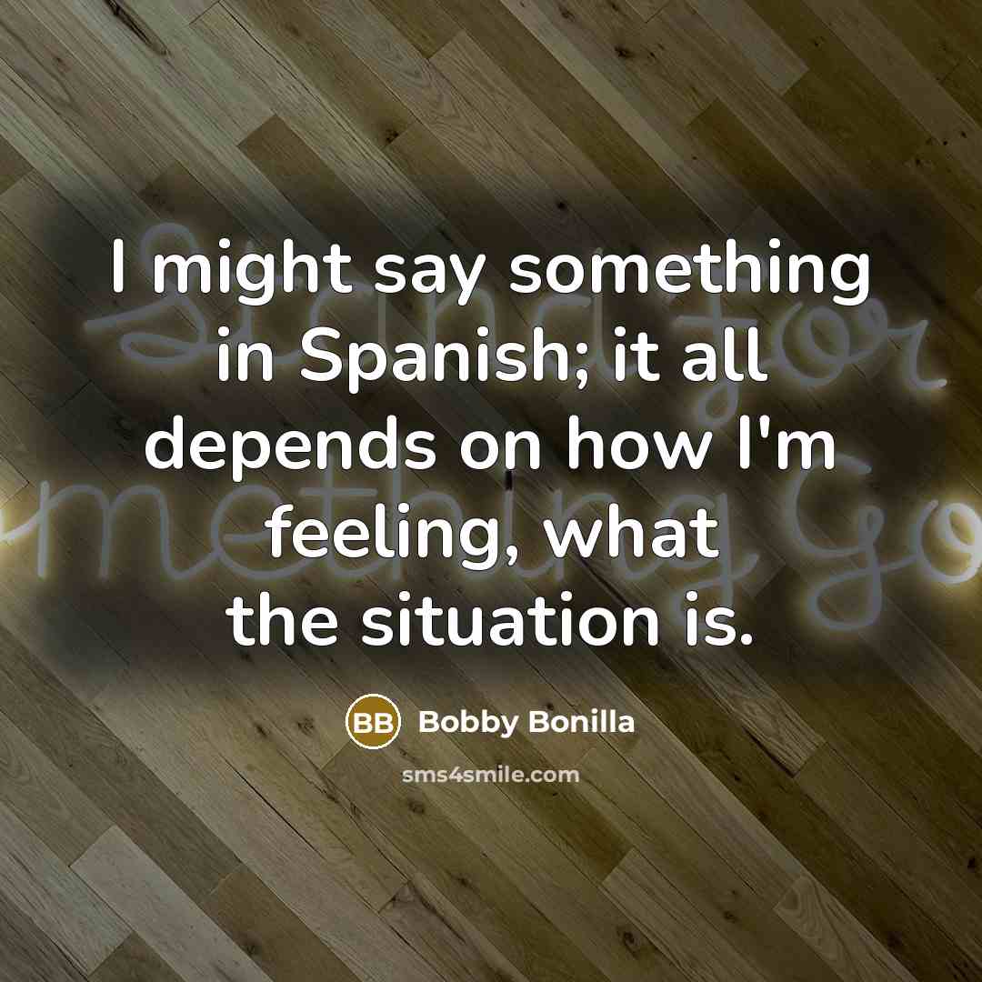 “I might say something in Spanish; it all depends on…” quote by Bobby Bonilla