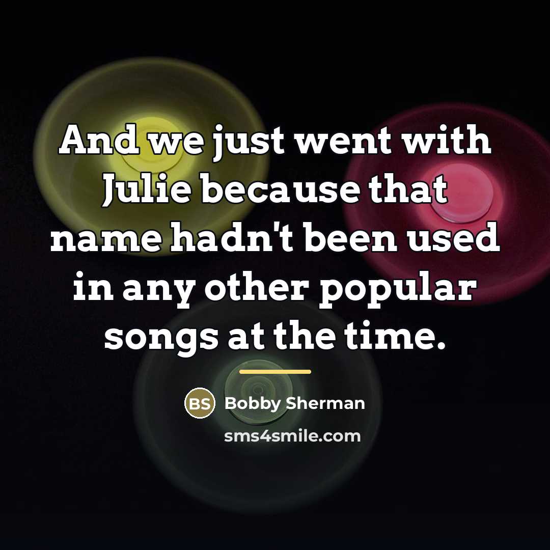 “And we just went with Julie because that name hadn't…” quote by Bobby Sherman