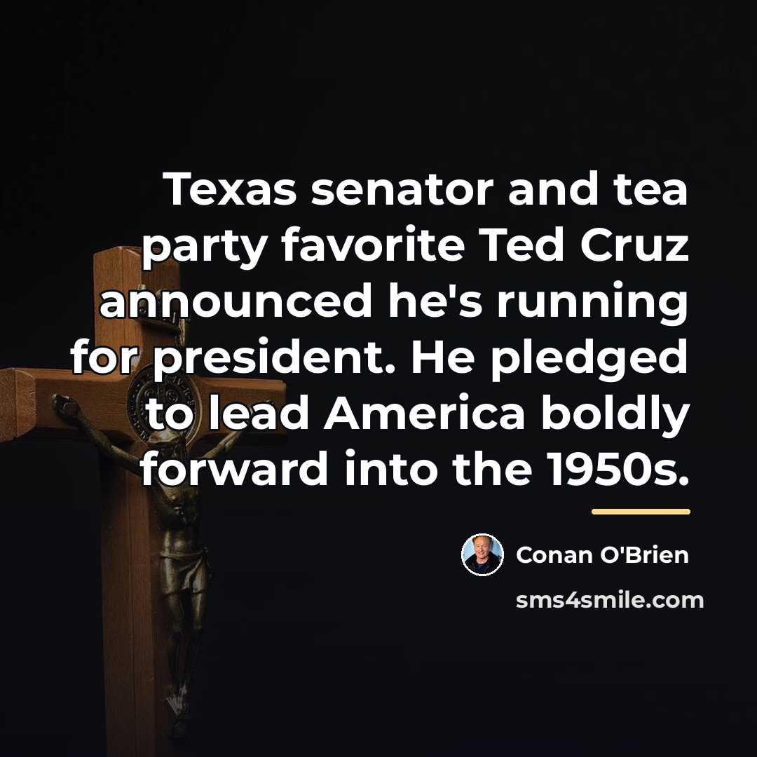 “Texas senator and tea party favorite Ted Cruz announced he's…” quote by Conan O'Brien