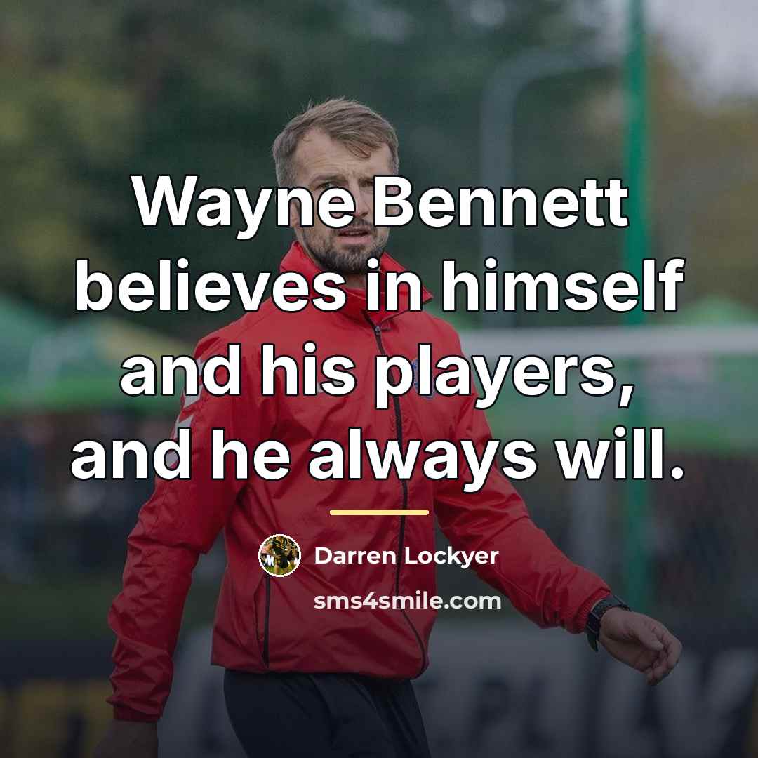 “Wayne Bennett believes in himself and his players, and he…” quote by Darren Lockyer