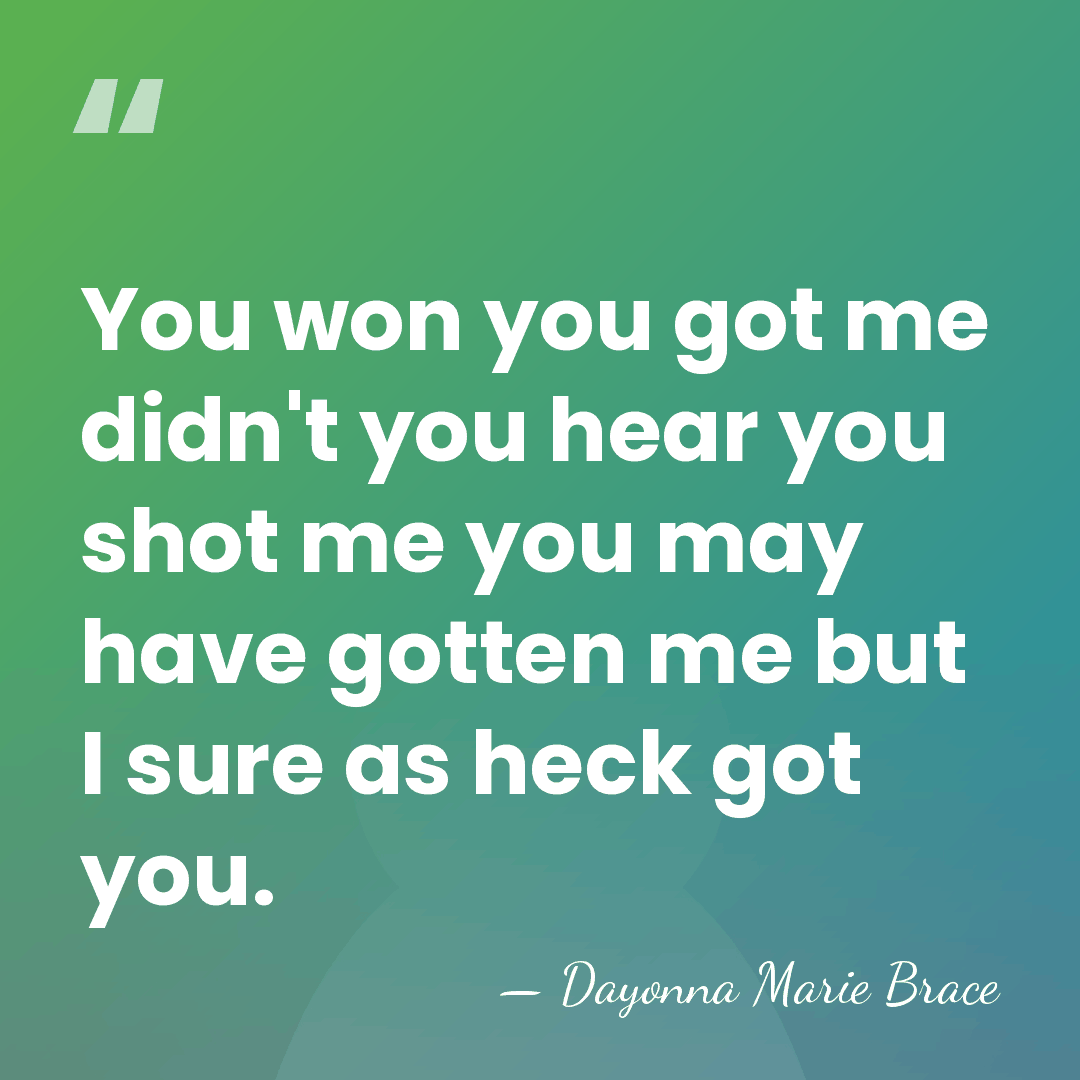 You won you got me didn't you hear you shot me you&hellip; - Dayonna Marie Brace