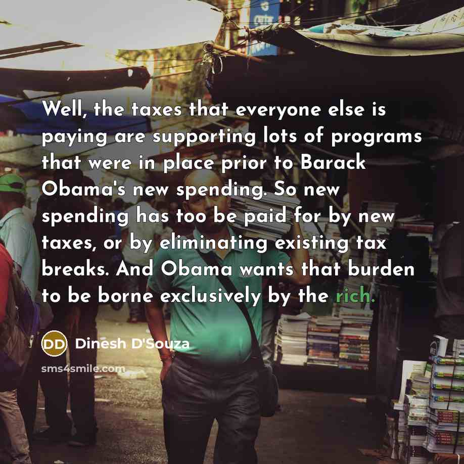 “Well, the taxes that everyone else is paying are supporting…” quote by Dinesh D'Souza