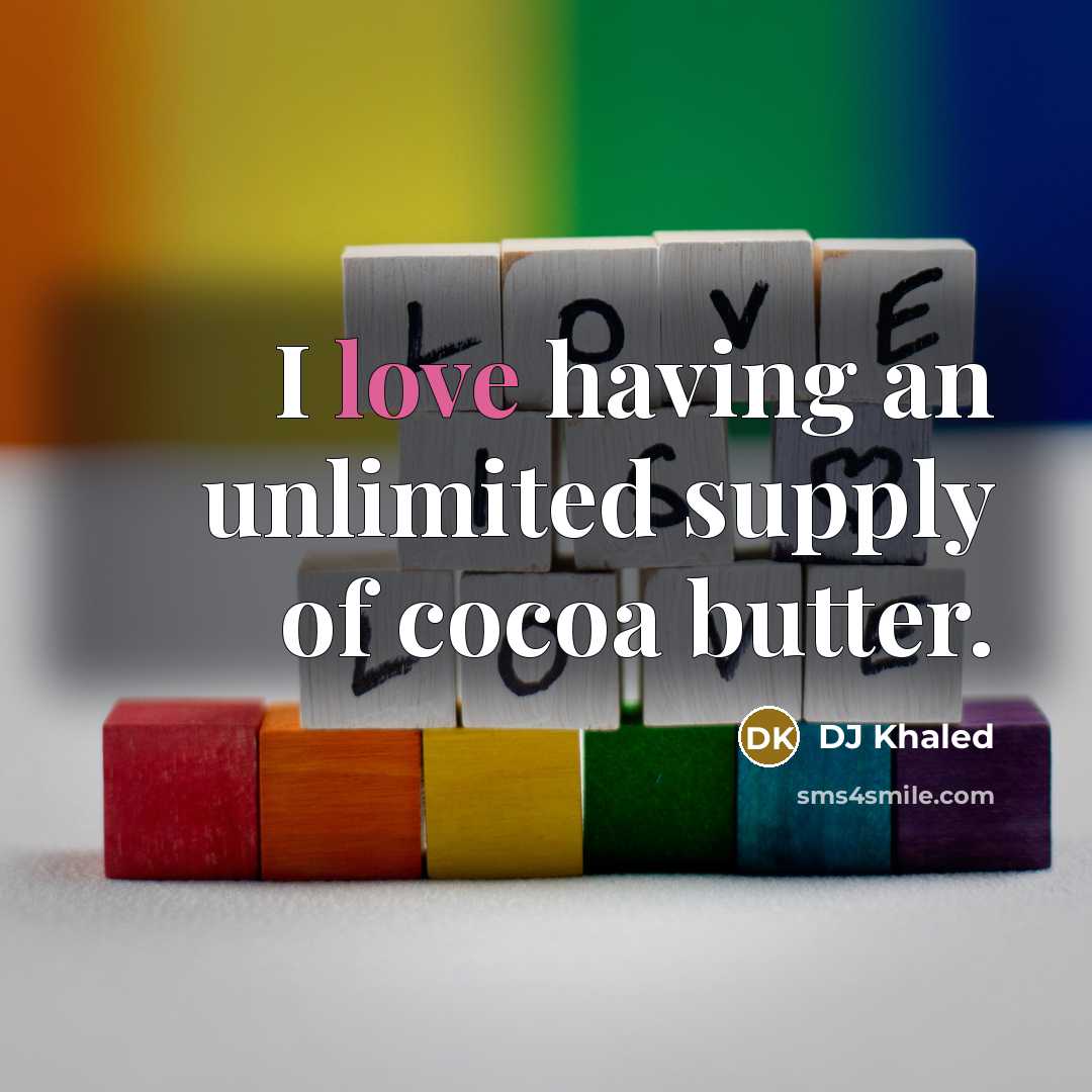 “I love having an unlimited supply of cocoa butter.…” quote by DJ Khaled