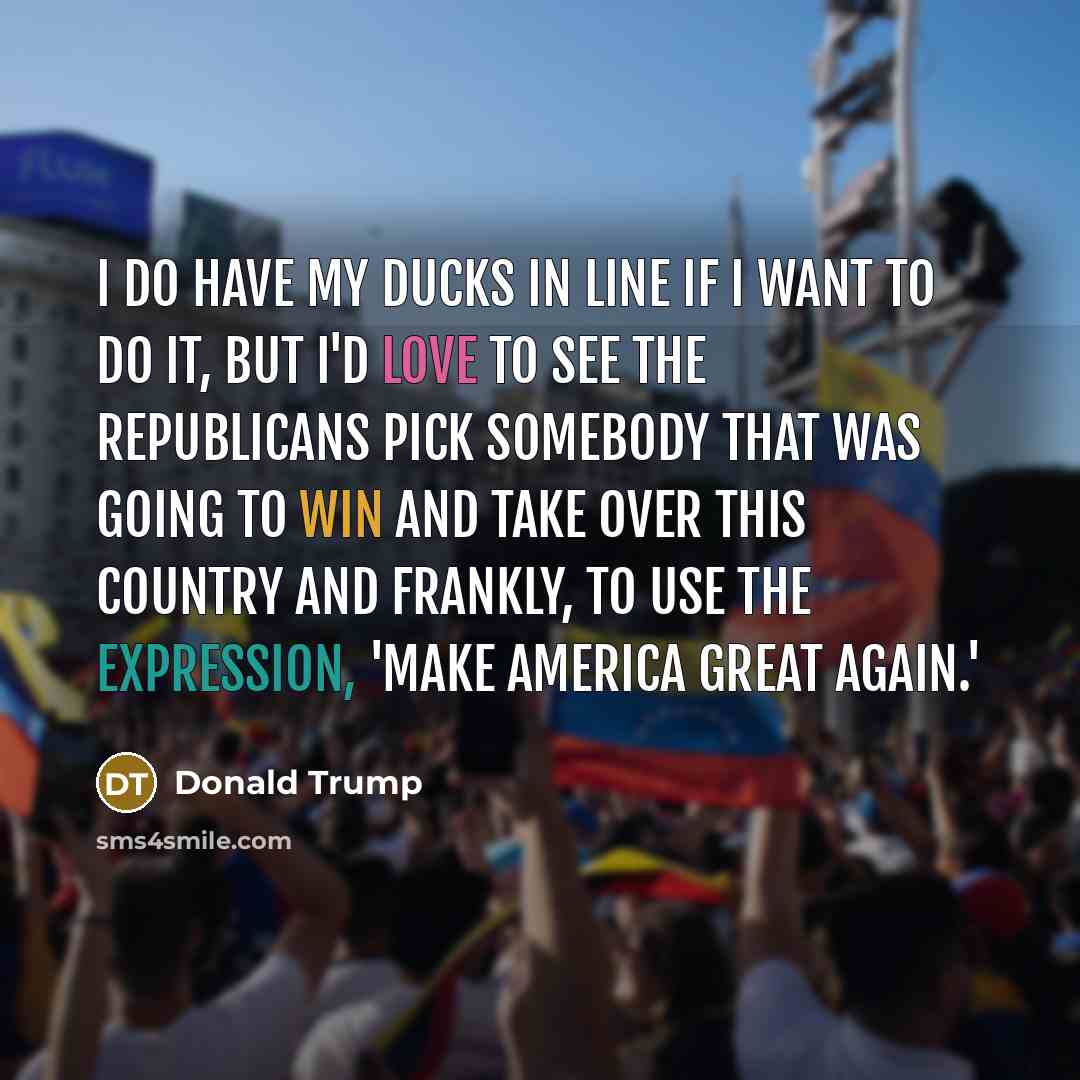 “I do have my ducks in line if I want…” quote by Donald Trump