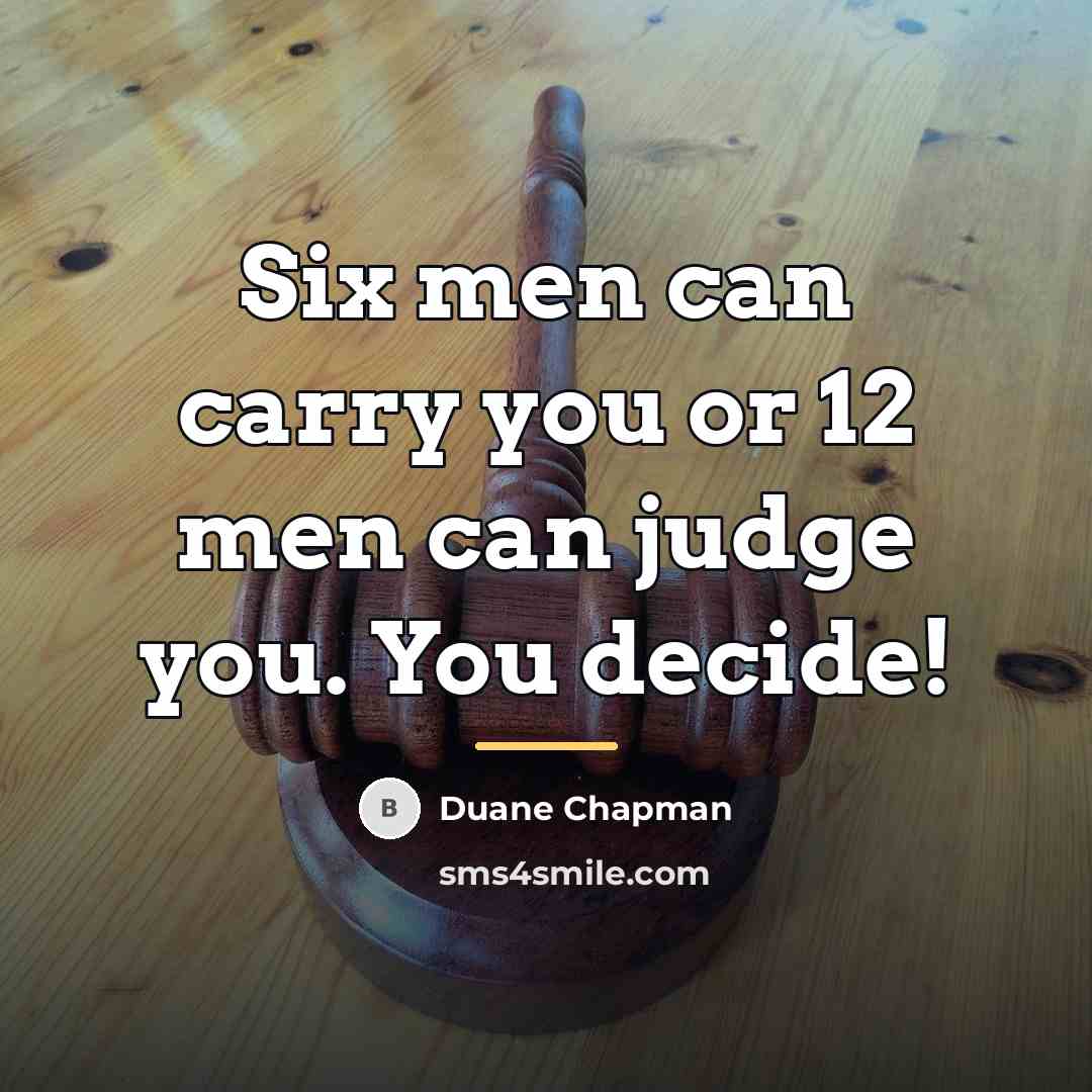 “Six men can carry you or 12 men can judge…” quote by Duane Chapman