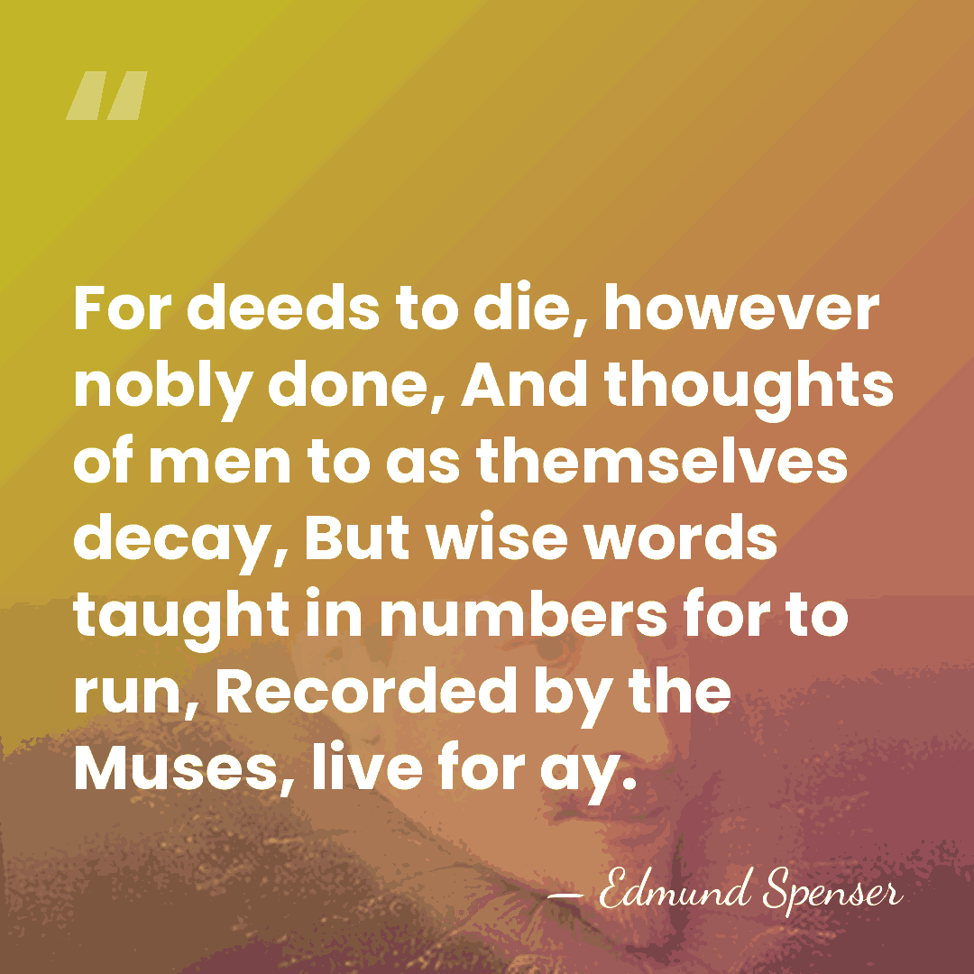 For deeds to die, however nobly done, And thoughts of men to&hellip; - Edmund Spenser