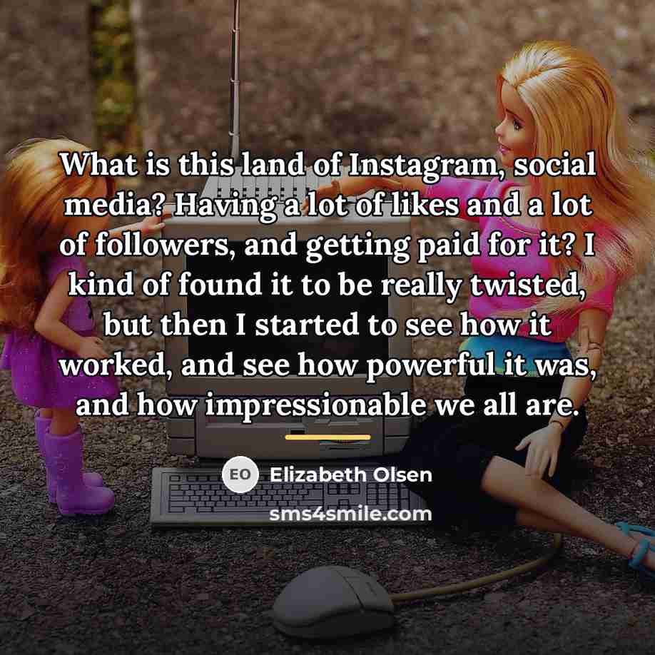 “What is this land of Instagram, social media? Having a…” quote by Elizabeth Olsen