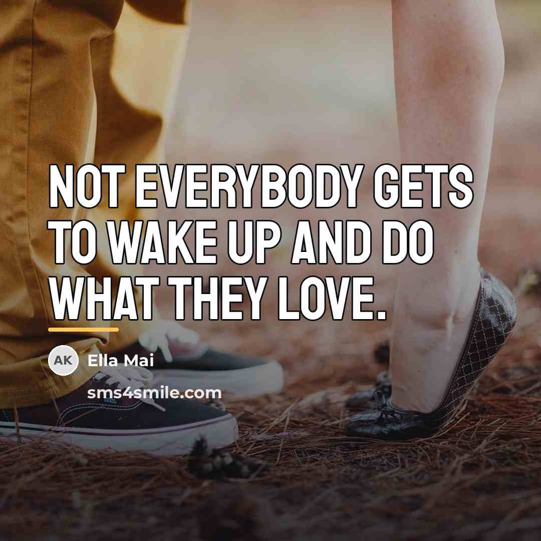 “Not everybody gets to wake up and do what they…” quote by Ella Mai