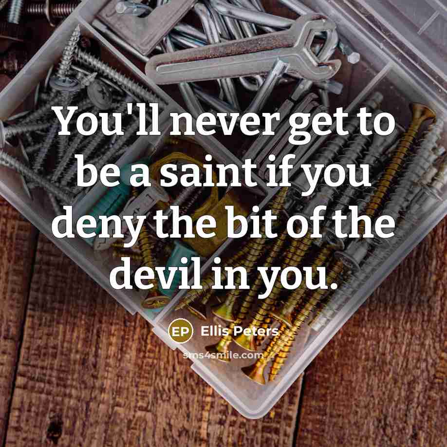 “You'll never get to be a saint if you deny…” quote by Ellis Peters