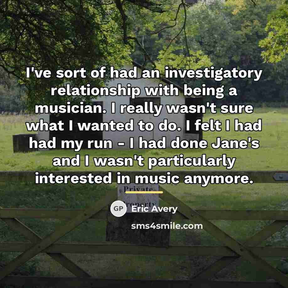 “I've sort of had an investigatory relationship with being a…” quote by Eric Avery