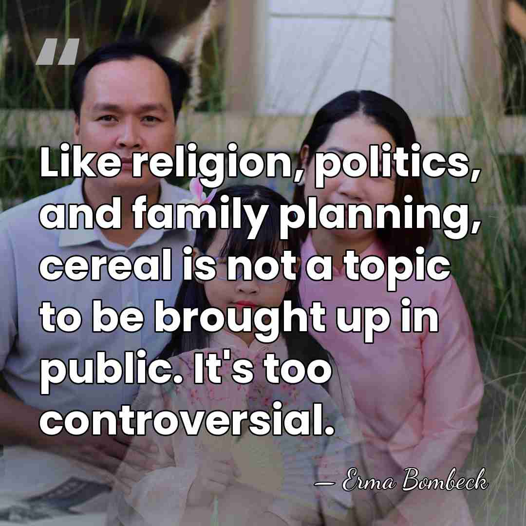 Like religion, politics, and family planning, cereal is not a topic to&hellip; - Erma Bombeck