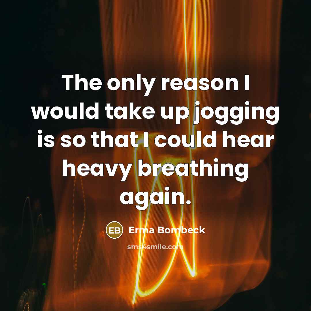 “The only reason I would take up jogging is so…” quote by Erma Bombeck