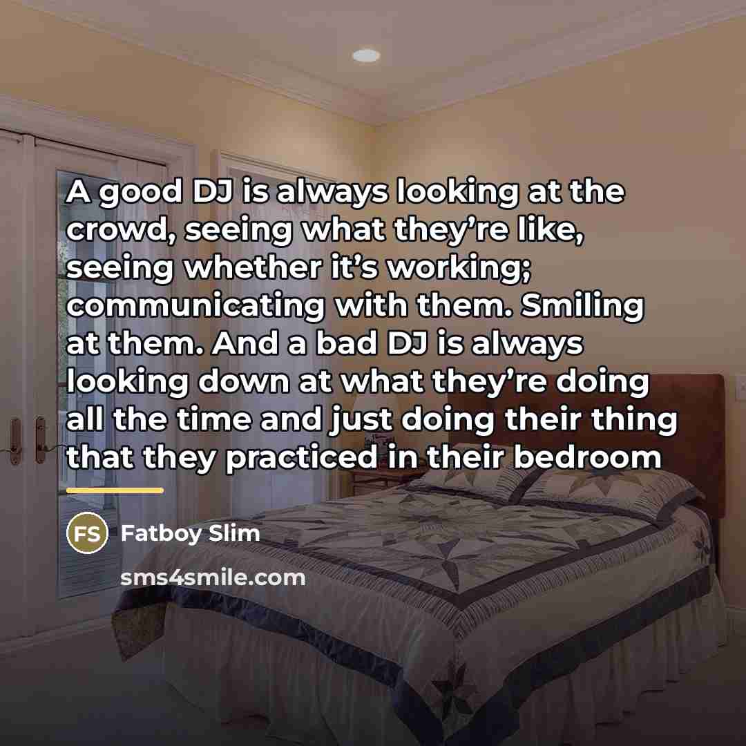 “A good DJ is always looking at the crowd, seeing…” quote by Fatboy Slim