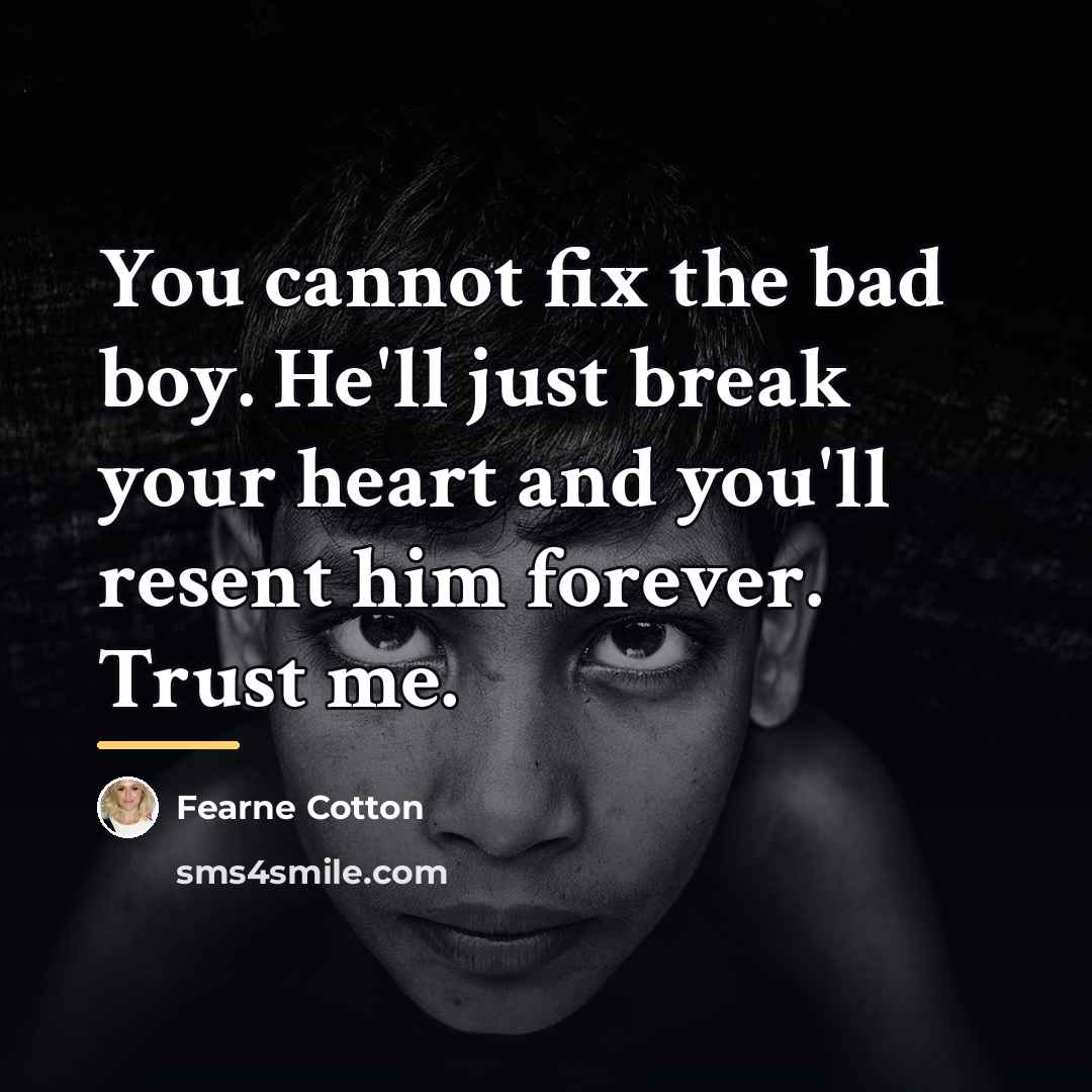 “You cannot fix the bad boy. He'll just break your…” quote by Fearne Cotton