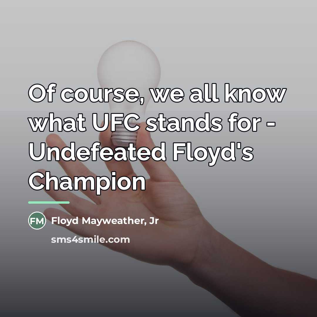 “Of course, we all know what UFC stands for -…” quote by Floyd Mayweather, Jr