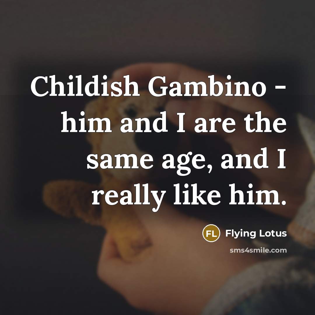 “Childish Gambino - him and I are the same age,…” quote by Flying Lotus