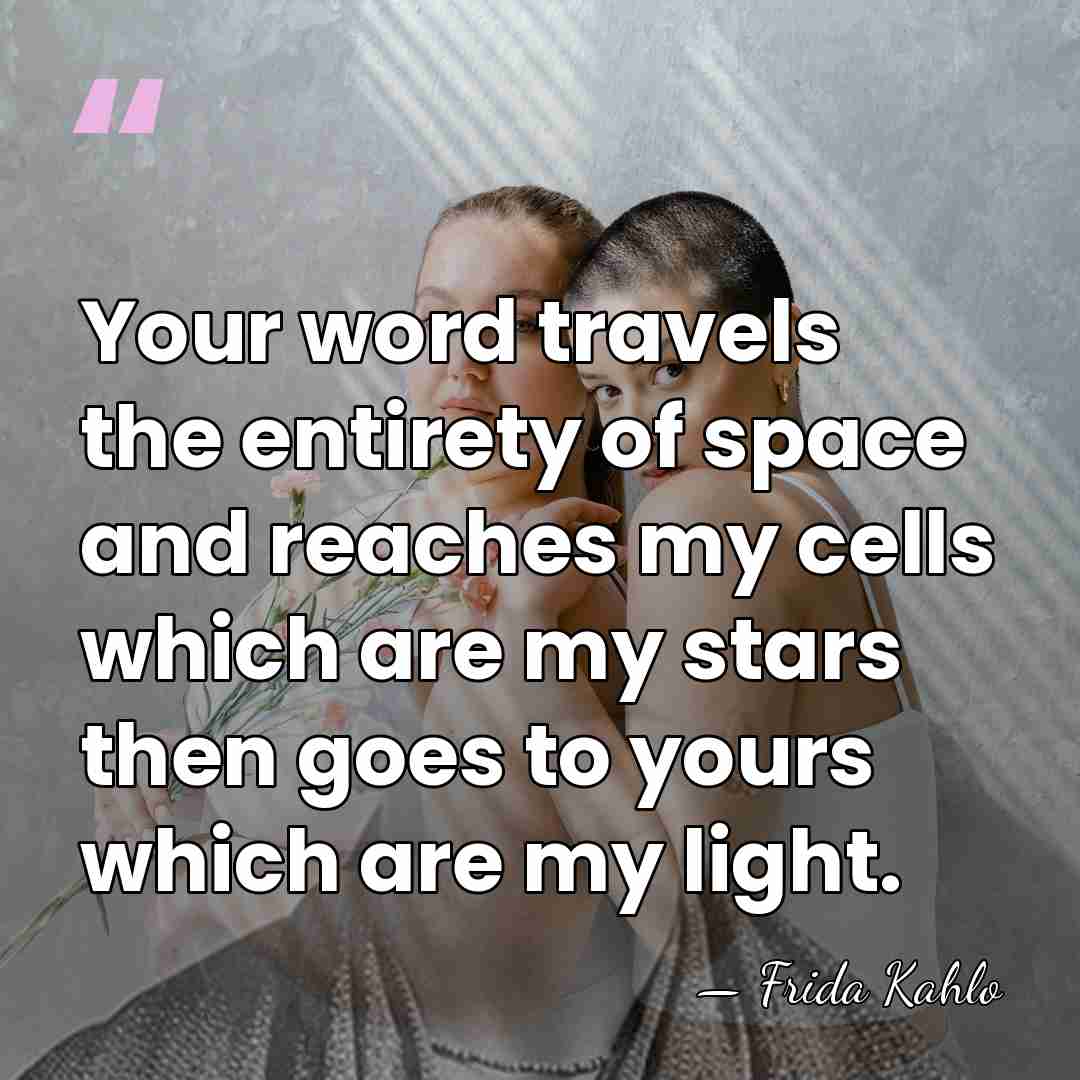 Your word travels the entirety of space and reaches my cells which&hellip; - Frida Kahlo