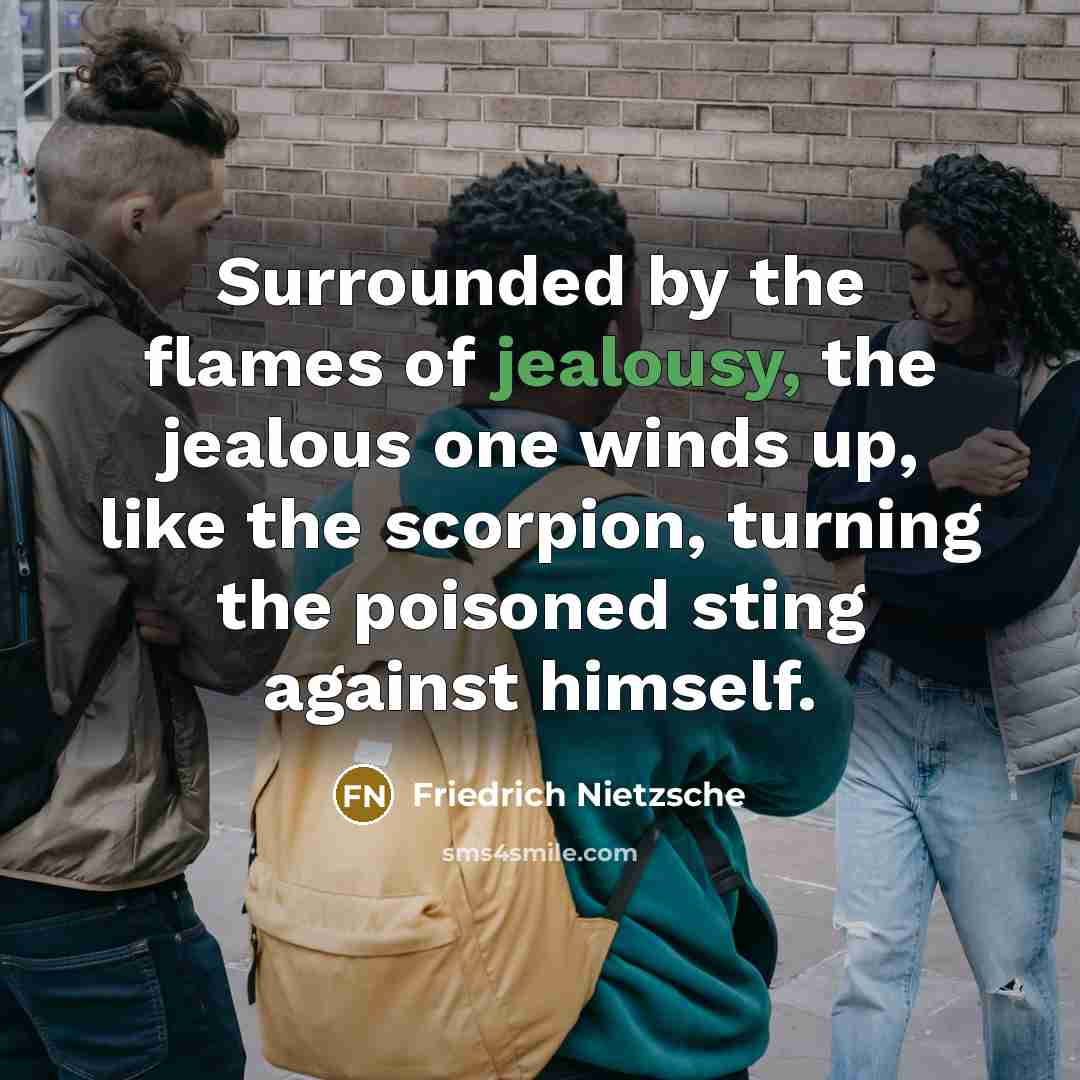 “Surrounded by the flames of jealousy, the jealous one winds…” quote by Friedrich Nietzsche