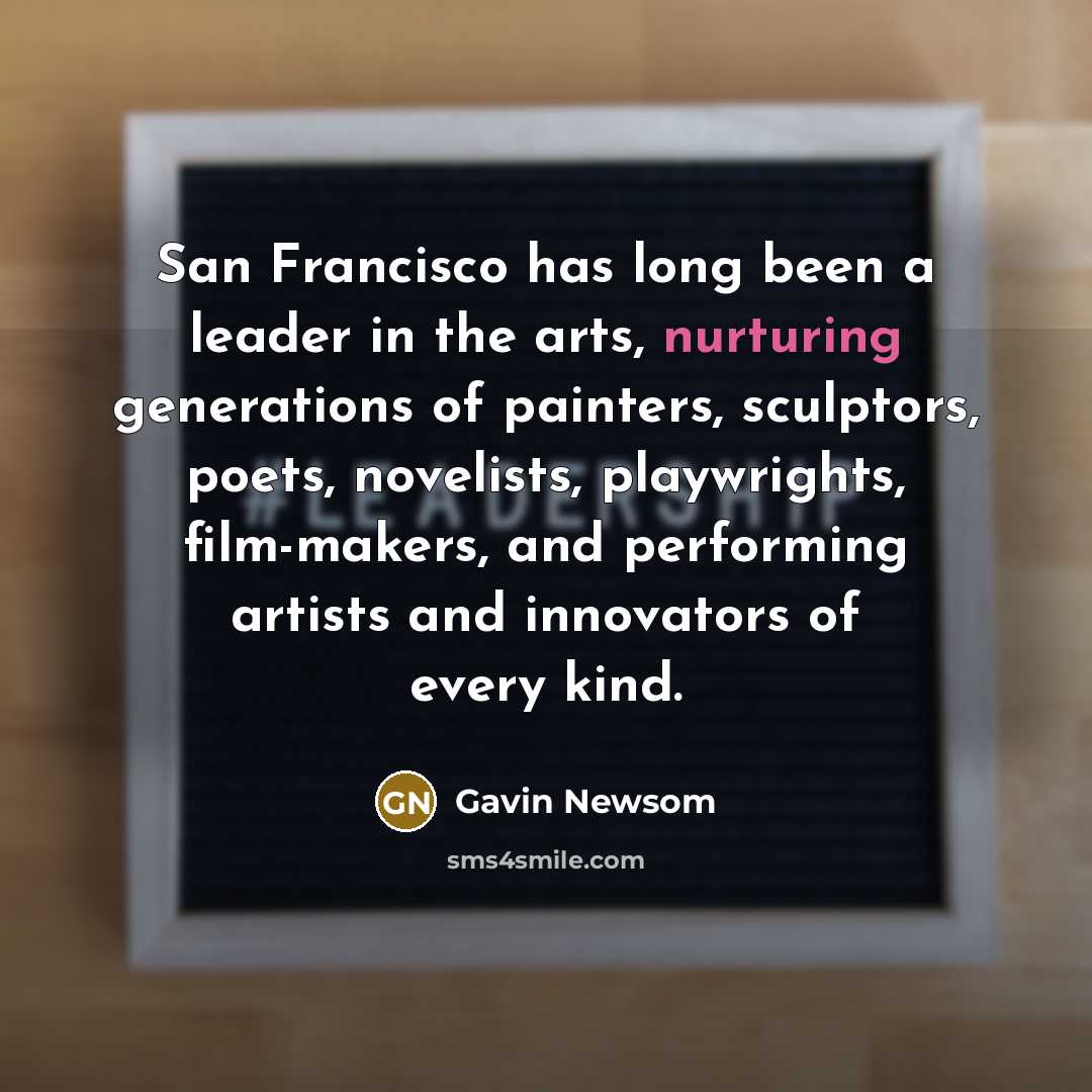 “San Francisco has long been a leader in the arts,…” quote by Gavin Newsom