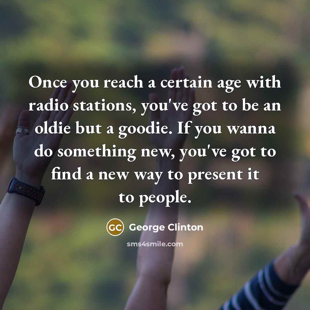 “Once you reach a certain age with radio stations, you've…” quote by George Clinton