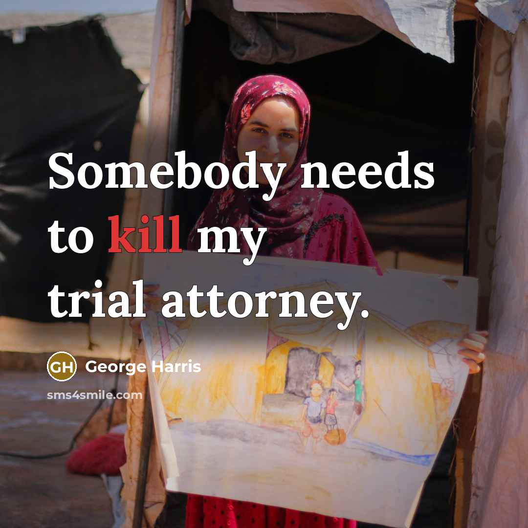 “Somebody needs to kill my trial attorney.…” quote by George Harris