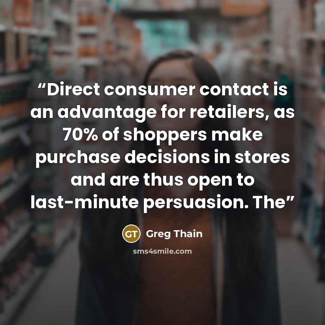 “Direct consumer contact is an advantage for retailers, as 70% of shoppers make purchase decisions in stores and are thus open to last-minute persuasion. The” quote by Greg Thain