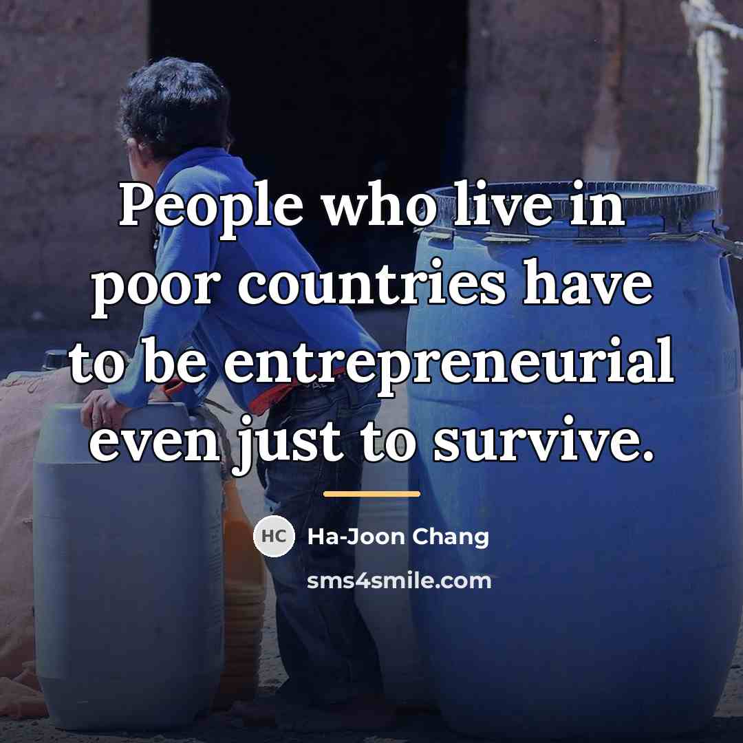 “People who live in poor countries have to be entrepreneurial…” quote by Ha-Joon Chang
