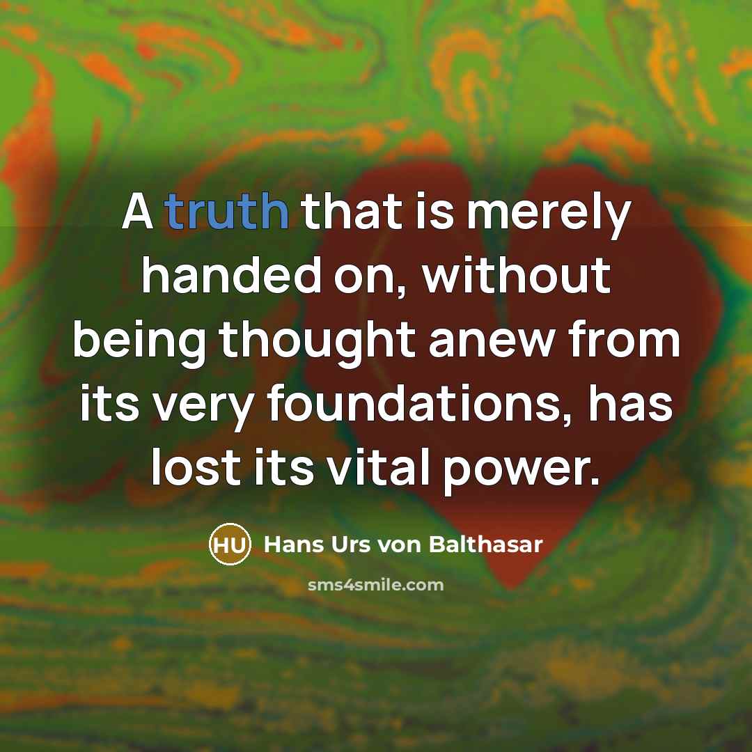 “A truth that is merely handed on, without being thought…” quote by Hans Urs von Balthasar
