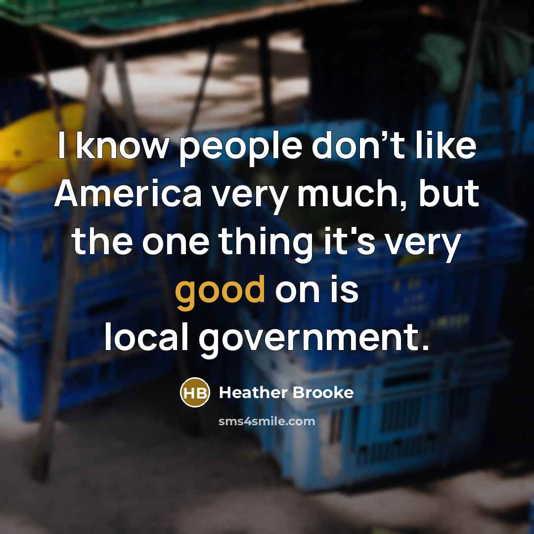 “I know people don't like America very much, but the…” quote by Heather Brooke