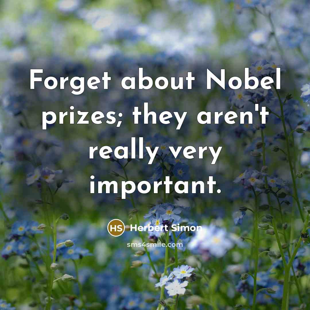 “Forget about Nobel prizes; they aren't really very important.…” quote by Herbert Simon