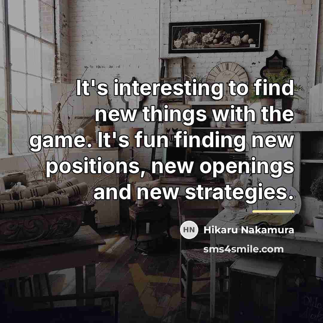 “It's interesting to find new things with the game. It's…” quote by Hikaru Nakamura
