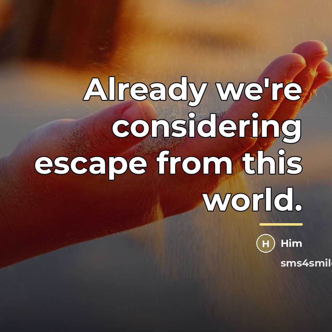“Already we're considering escape from this world.…” quote by Him