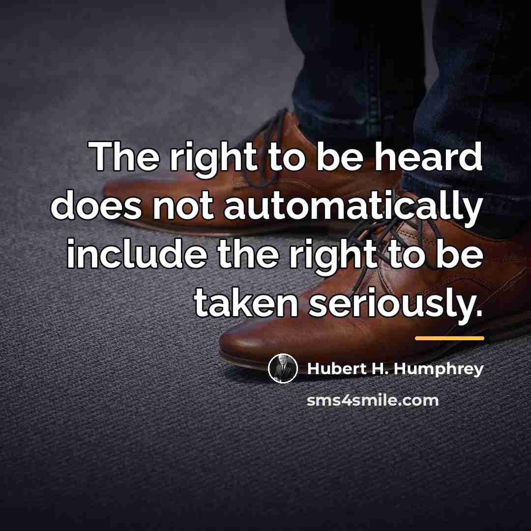 “The right to be heard does not automatically include the…” quote by Hubert H. Humphrey