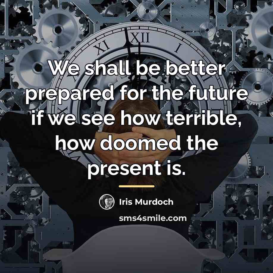 “We shall be better prepared for the future if we…” quote by Iris Murdoch