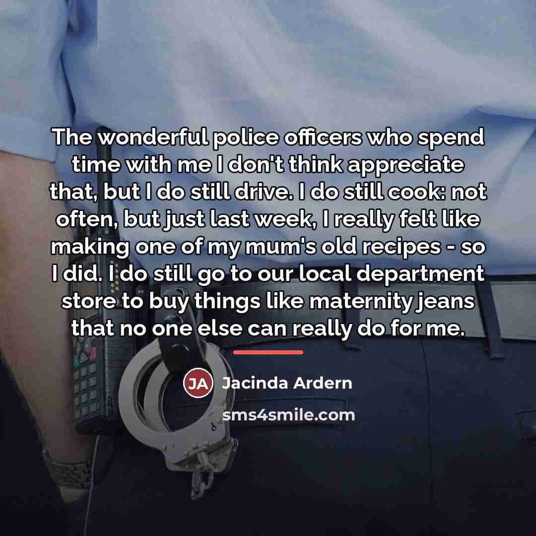 “The wonderful police officers who spend time with me I…” quote by Jacinda Ardern